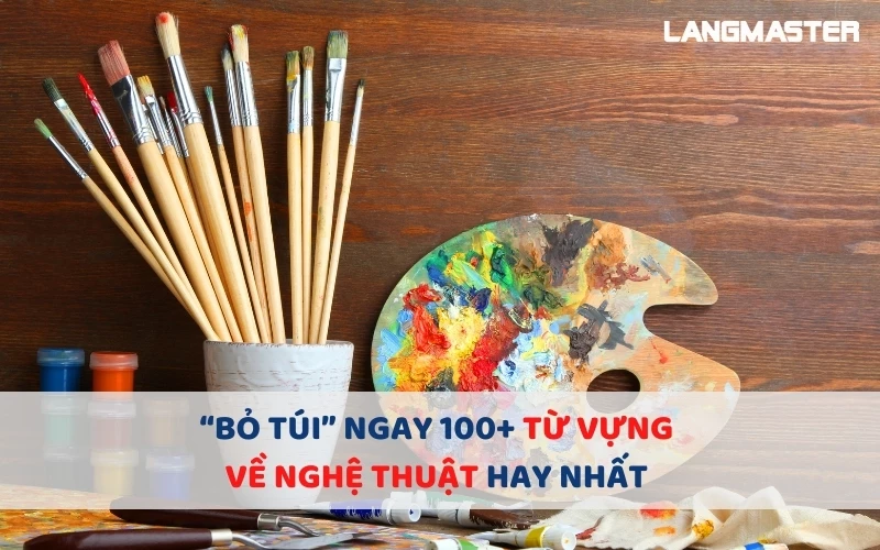 “BỎ TÚI” NGAY 100+ TỪ VỰNG VỀ NGHỆ THUẬT HAY NHẤT