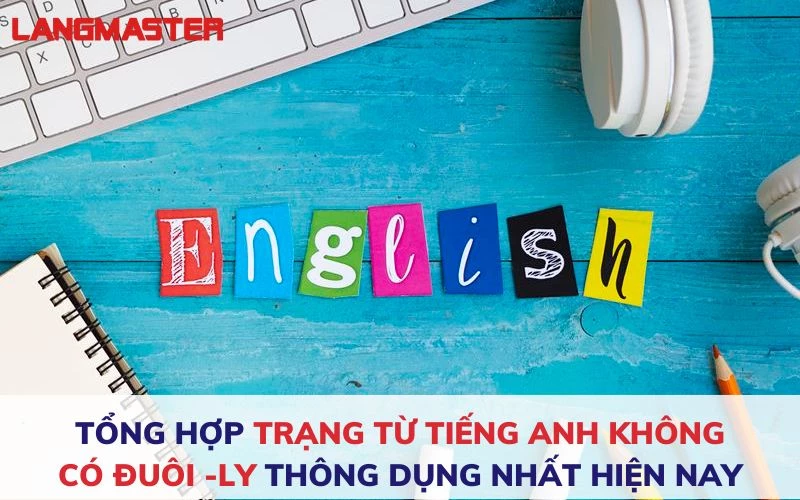 TỔNG HỢP TRẠNG TỪ TIẾNG ANH KHÔNG CÓ ĐUÔI -LY