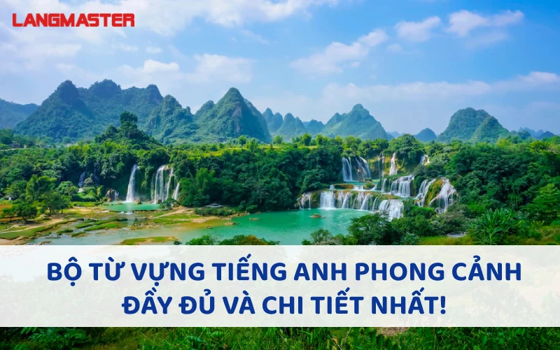 BỘ TỪ VỰNG TIẾNG ANH PHONG CẢNH ĐẦY ĐỦ VÀ CHI TIẾT NHẤT