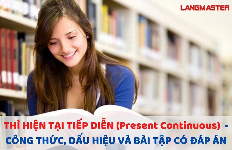 THÌ HIỆN TẠI TIẾP DIỄN (PRESENT CONTINUOUS TENSE): CÔNG THỨC, DẤU HIỆU VÀ BÀI TẬP