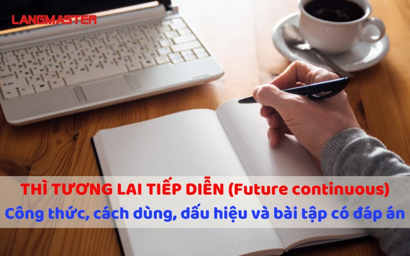 THÌ TƯƠNG LAI TIẾP DIỄN (Future continuous) - Công thức, cách dùng, dấu hiệu và bài tập có đáp án