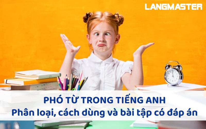 PHÓ TỪ TRONG TIẾNG ANH - Phân loại, cách dùng và bài tập có đáp án