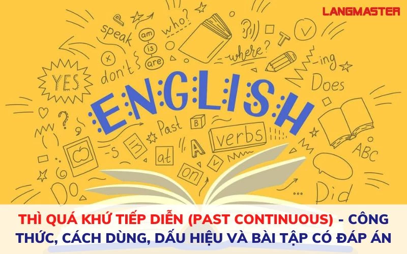 THÌ QUÁ KHỨ TIẾP DIỄN (PAST CONTINUOUS) - CÔNG THỨC, CÁCH DÙNG, DẤU HIỆU VÀ BÀI TẬP CÓ ĐÁP ÁN