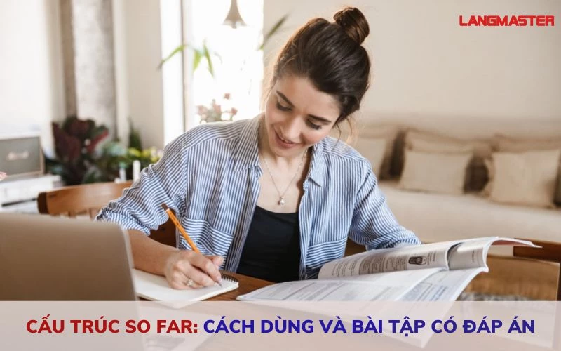 CẤU TRÚC SO FAR: CÁCH DÙNG VÀ BÀI TẬP CÓ ĐÁP ÁN