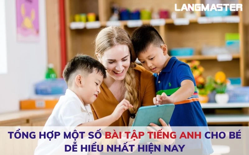 TỔNG HỢP MỘT SỐ BÀI TẬP TIẾNG ANH CHO BÉ CÓ ĐÁP ÁN CHI TIẾT