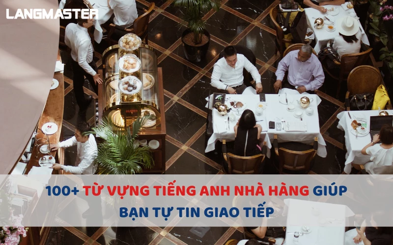 100+ TỪ VỰNG TIẾNG ANH NHÀ HÀNG GIÚP BẠN TỰ TIN GIAO TIẾP