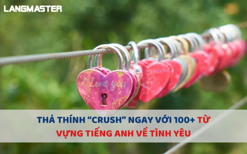 THẢ THÍNH “CRUSH” NGAY VỚI 100+ TỪ VỰNG TIẾNG ANH VỀ TÌNH YÊU