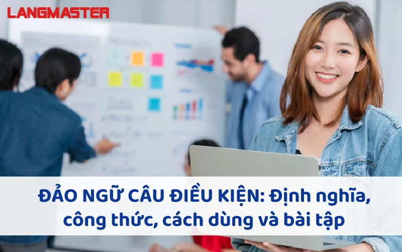 ĐẢO NGỮ CÂU ĐIỀU KIỆN: ĐỊNH NGHĨA, CÔNG THỨC, CÁCH DÙNG, BÀI TẬP