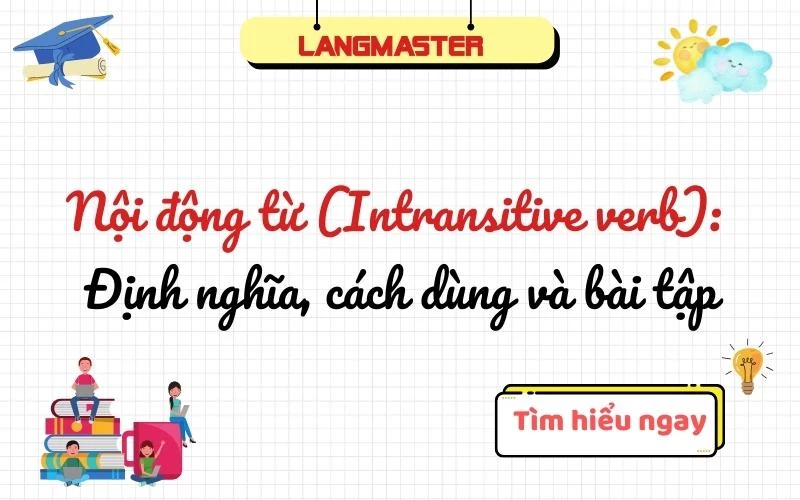 NỘI ĐỘNG TỪ (INTRANSITIVE VERB): CÁCH DÙNG VÀ BÀI TẬP CÓ ĐÁP ÁN