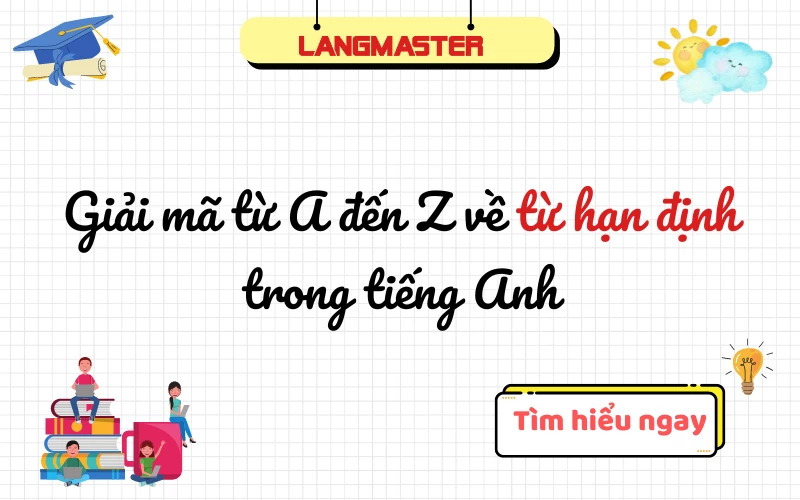 GIẢI MÃ TỪ A ĐẾN Z VỀ TỪ HẠN ĐỊNH TRONG TIẾNG ANH