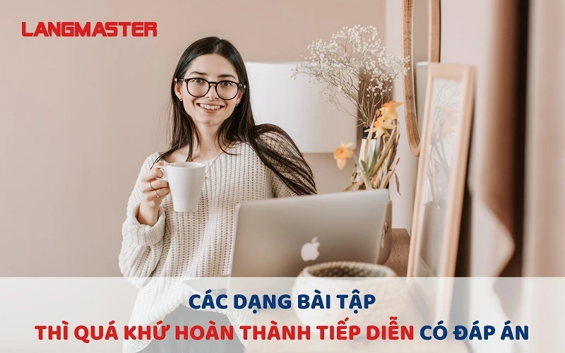 CÁC DẠNG BÀI TẬP THÌ QUÁ KHỨ HOÀN THÀNH TIẾP DIỄN CÓ ĐÁP ÁN