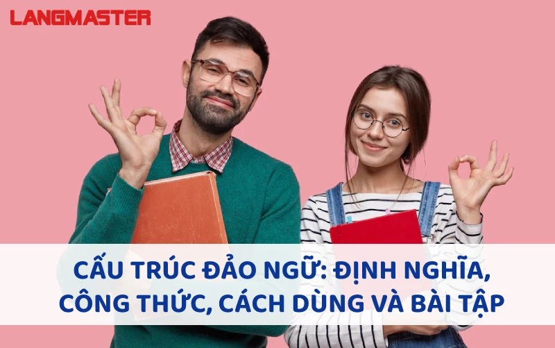 CẤU TRÚC ĐẢO NGỮ: ĐỊNH NGHĨA, CÔNG THỨC, CÁCH DÙNG, BÀI TẬP