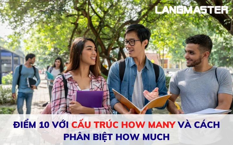 ĐIỂM 10 VỚI CẤU TRÚC HOW MANY VÀ CÁCH PHÂN BIỆT HOW MUCH