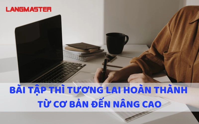 BÀI TẬP THÌ TƯƠNG LAI HOÀN THÀNH TỪ CƠ BẢN ĐẾN NÂNG CAO