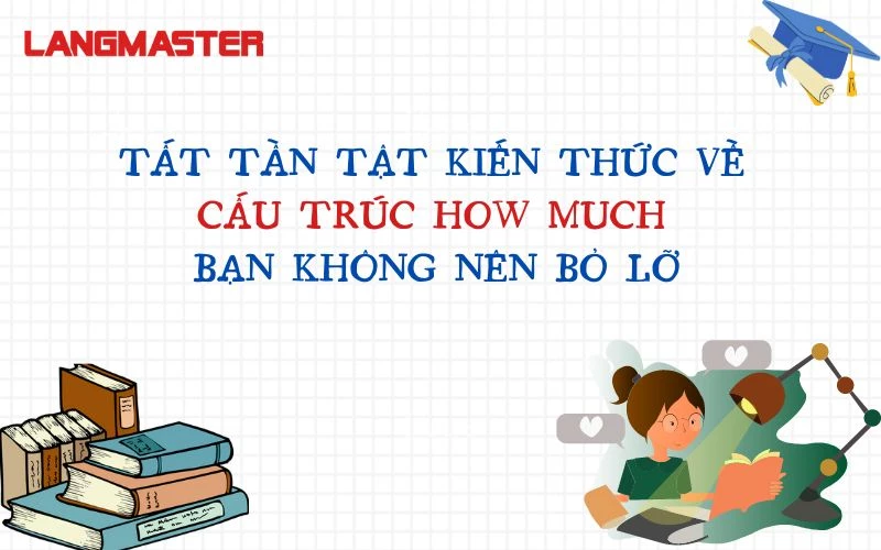 TẤT TẦN TẬT KIẾN THỨC VỀ CẤU TRÚC HOW MUCH BẠN KHÔNG NÊN BỎ LỠ