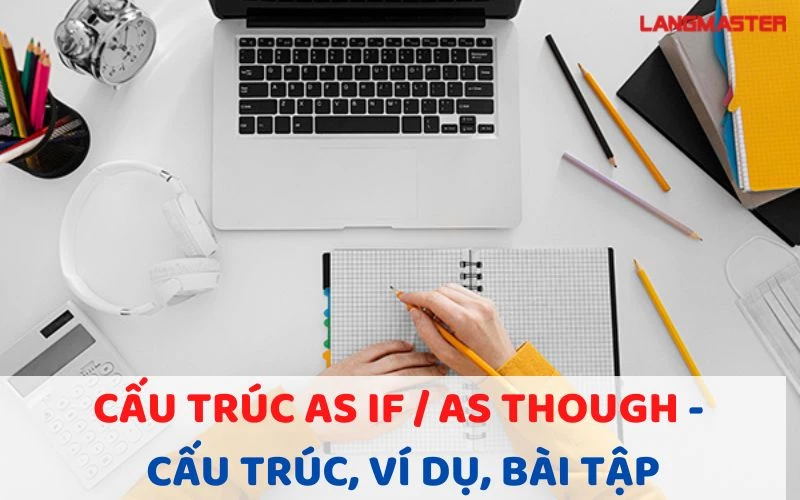 Cấu trúc AS IF / AS THOUGH - CẤU TRÚC, VÍ DỤ, BÀI TẬP