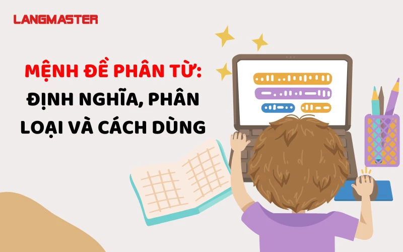 MỆNH ĐỀ PHÂN TỪ: ĐỊNH NGHĨA, PHÂN LOẠI VÀ CÁCH DÙNG