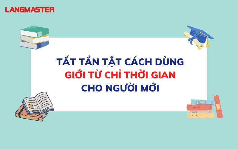 Giới từ chỉ thời gian và cách dùng đúng trong tiếng Anh