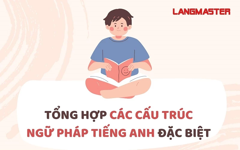 TỔNG HỢP CÁC CẤU TRÚC NGỮ PHÁP TIẾNG ANH ĐẶC BIỆT