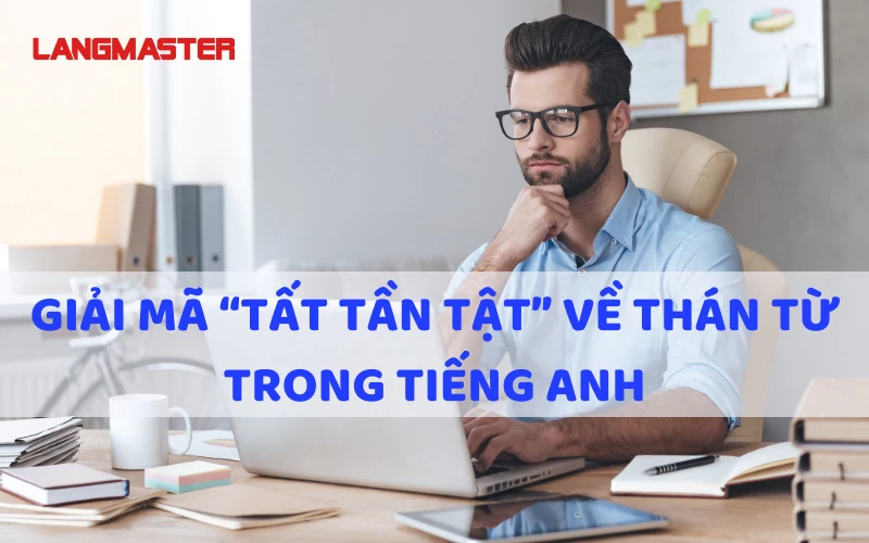 GIẢI MÃ “TẤT TẦN TẬT” VỀ THÁN TỪ TRONG TIẾNG ANH