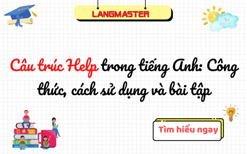 Help + gì? Help To V hay Ving? Cách dùng cấu trúc Help và bài tập