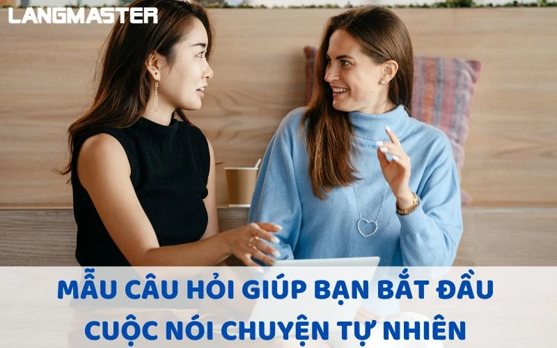 MẪU CÂU HỎI GIÚP BẠN BẮT ĐẦU CUỘC NÓI CHUYỆN TỰ NHIÊN