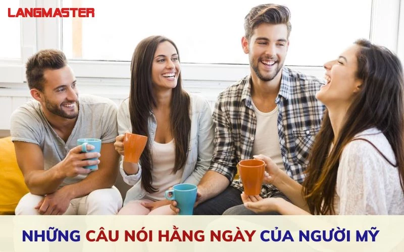 NHỮNG CÂU NÓI HẰNG NGÀY CỦA NGƯỜI MỸ