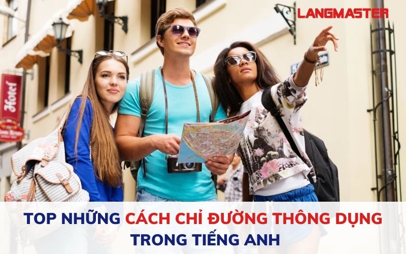 TOP NHỮNG CÁCH CHỈ ĐƯỜNG THÔNG DỤNG TRONG TIẾNG ANH