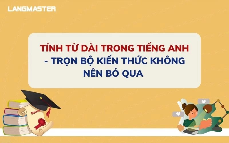 Tính từ dài trong tiếng Anh (Long adjective): Cách dùng và bài tập