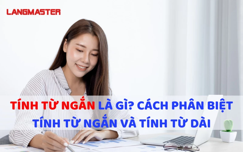 TÍNH TỪ NGẮN LÀ GÌ? CÁCH PHÂN BIỆT TÍNH TỪ NGẮN VÀ TÍNH TỪ DÀI