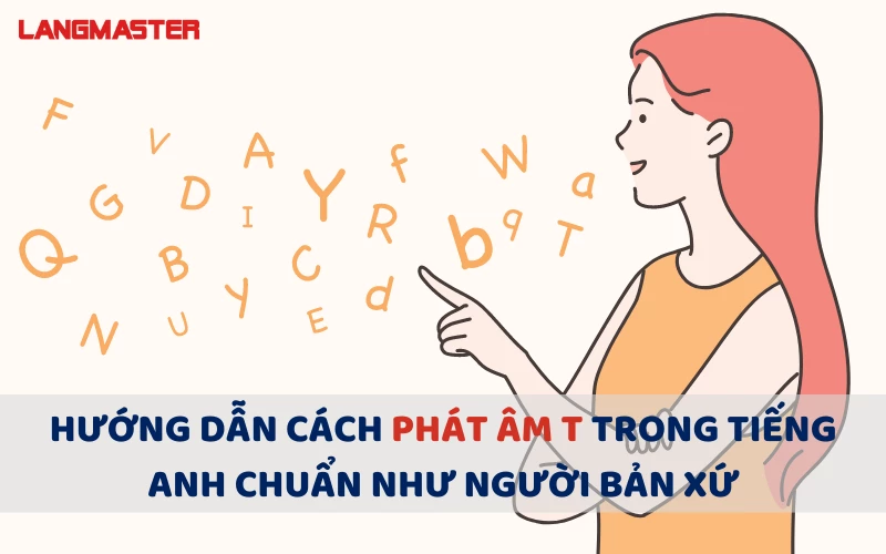 HƯỚNG DẪN CÁCH PHÁT ÂM /t/ TRONG TIẾNG ANH CHUẨN NHƯ NGƯỜI BẢN XỨ