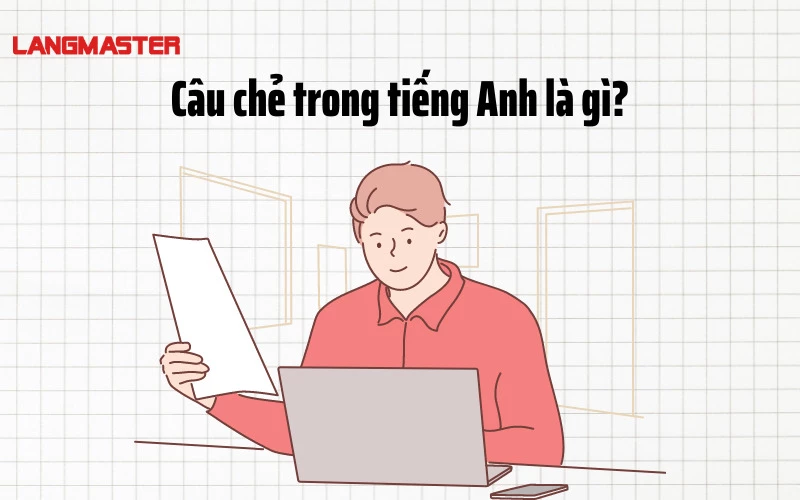 CÂU CHẺ TRONG TIẾNG ANH: ĐỊNH NGHĨA, CÁCH DÙNG, BÀI TẬP