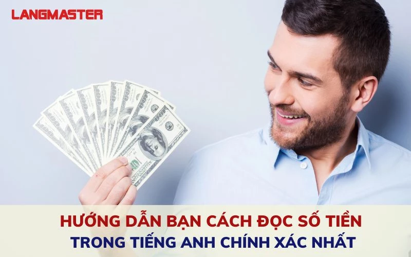 HƯỚNG DẪN BẠN CÁCH ĐỌC SỐ TIỀN TRONG TIẾNG ANH CHÍNH XÁC NHẤT