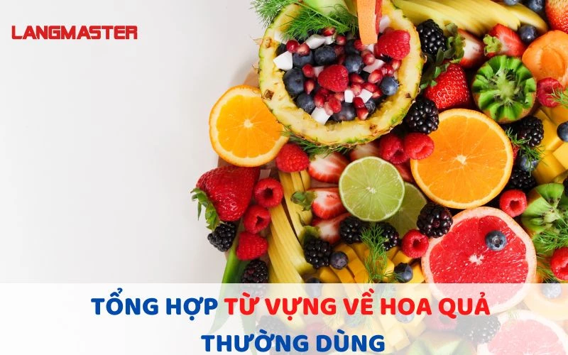 TỔNG HỢP NHỮNG TỪ VỰNG VỀ HOA QUẢ THƯỜNG DÙNG