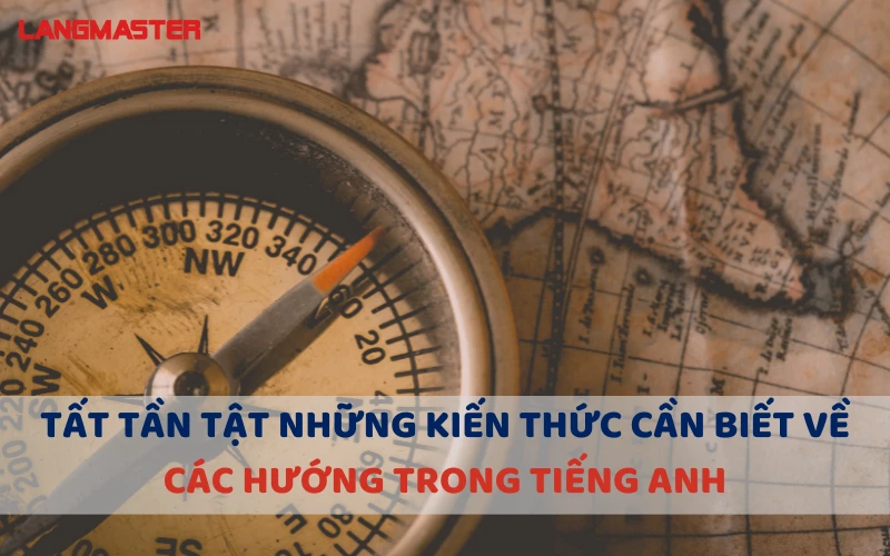 TẤT TẦN TẬT NHỮNG KIẾN THỨC CẦN BIẾT VỀ CÁC HƯỚNG TRONG TIẾNG ANH