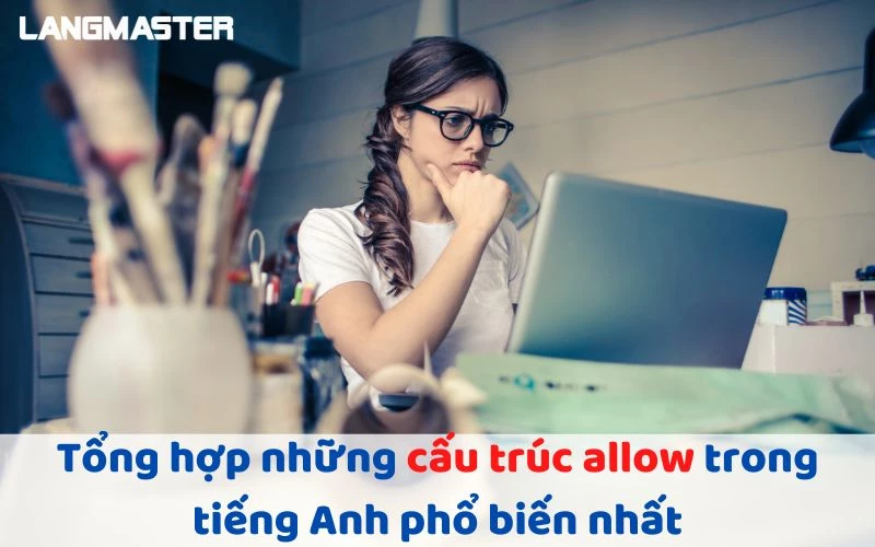 TỔNG HỢP NHỮNG CẤU TRÚC ALLOW TRONG TIẾNG ANH PHỔ BIẾN NHẤT