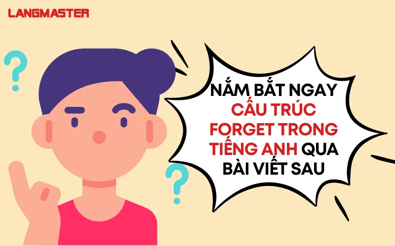 NẮM BẮT NGAY CẤU TRÚC FORGET TRONG TIẾNG ANH QUA BÀI VIẾT SAU