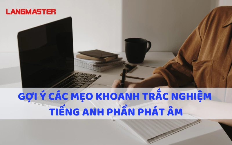 GỢI Ý CÁC MẸO KHOANH TRẮC NGHIỆM TIẾNG ANH PHẦN PHÁT ÂM