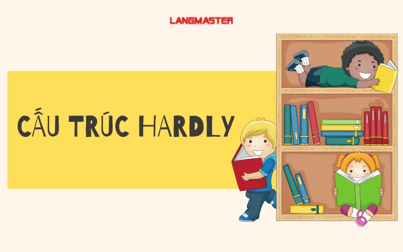 CẤU TRÚC HARDLY: VỊ TRÍ, CÁCH DÙNG, BÀI TẬP (CÓ ĐÁP ÁN)