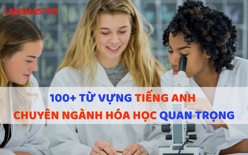 100+ TỪ VỰNG TIẾNG ANH CHUYÊN NGÀNH HÓA HỌC QUAN TRỌNG