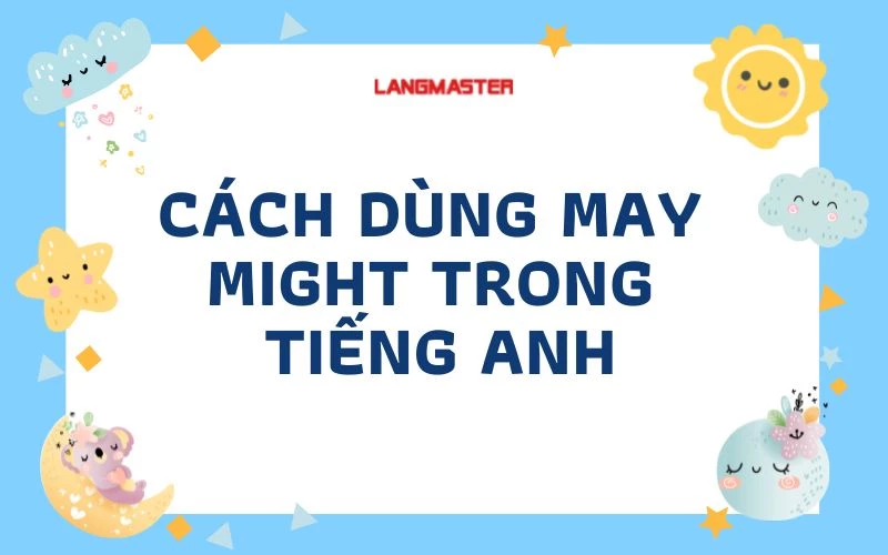 TẤT TẦN TẬT CÁCH DÙNG MAY MIGHT TRONG TIẾNG ANH