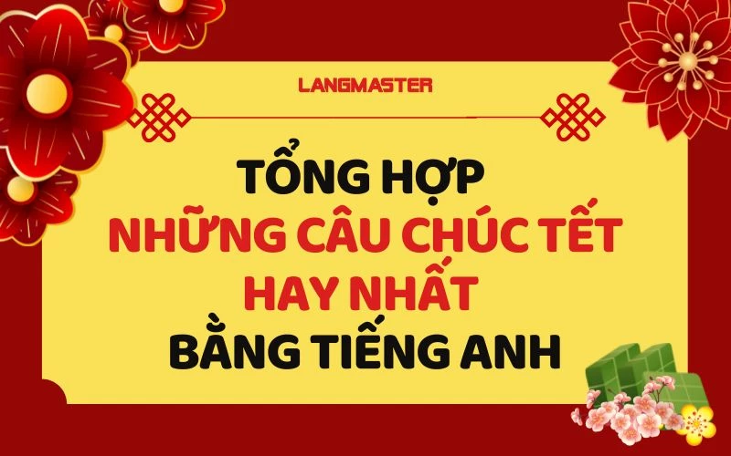 TỔNG HỢP NHỮNG CÂU CHÚC TẾT HAY NHẤT BẰNG TIẾNG ANH