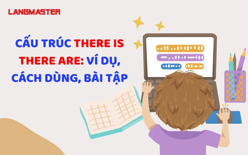 CẤU TRÚC THERE IS THERE ARE: VÍ DỤ, CÁCH DÙNG, BÀI TẬP