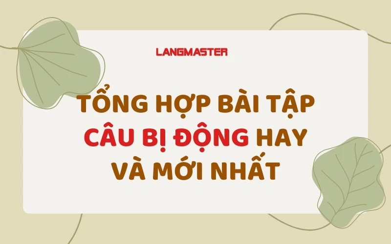 179+ BÀI TẬP CÂU BỊ ĐỘNG (CÓ ĐÁP ÁN) HAY VÀ MỚI NHẤT