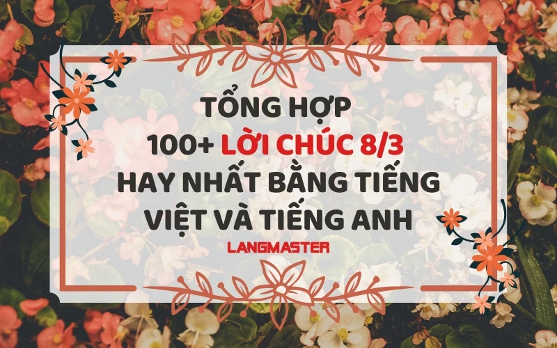 TỔNG HỢP 100+ LỜI CHÚC 8/3 HAY NHẤT BẰNG TIẾNG ANH VÀ TIẾNG VIỆT