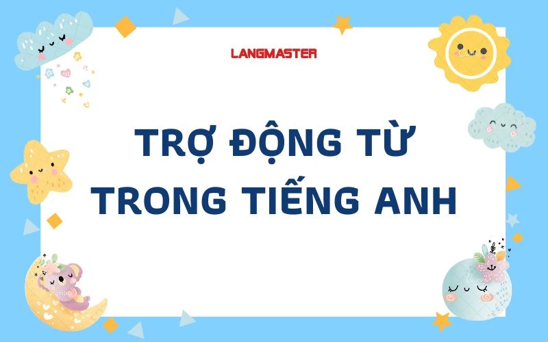 TẤT TẦN TẬT VỀ TRỢ ĐỘNG TỪ TRONG TIẾNG ANH