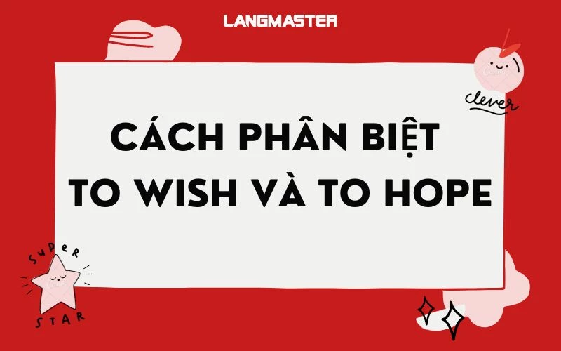 CÁCH PHÂN BIỆT TO WISH VÀ TO HOPE