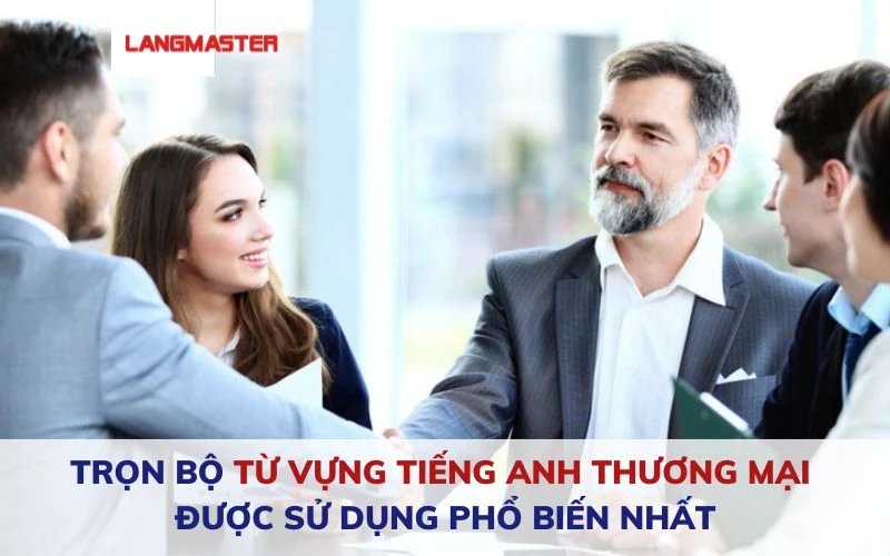 TRỌN BỘ TỪ VỰNG TIẾNG ANH THƯƠNG MẠI ĐƯỢC SỬ DỤNG PHỔ BIẾN NHẤT