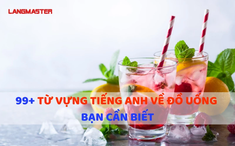 99 TỪ VỰNG TIẾNG ANH VỀ ĐỒ UỐNG BẠN CẦN BIẾT