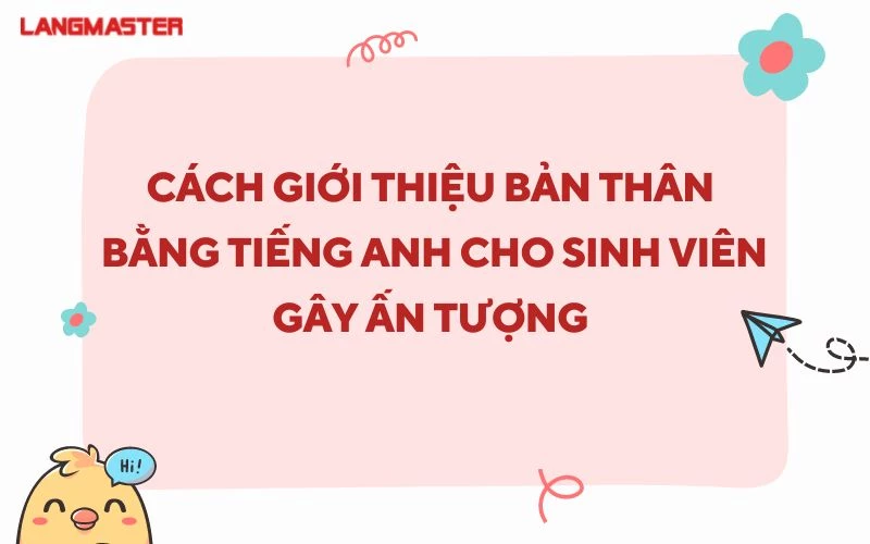 CÁCH GIỚI THIỆU BẢN THÂN BẰNG TIẾNG ANH CHO SINH VIÊN GÂY ẤN TƯỢNG